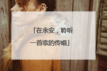 在永安，聆听一首歌的传唱