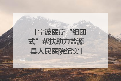 宁波医疗“组团式”帮扶助力盐源县人民医院纪实