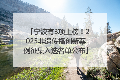 宁波有3项上榜！2025非遗传播创新案例征集入选名单公布