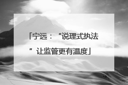 宁远：“说理式执法”让监管更有温度