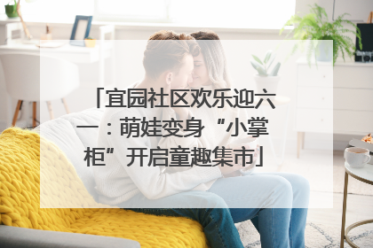 宜园社区欢乐迎六一：萌娃变身“小掌柜”开启童趣集市