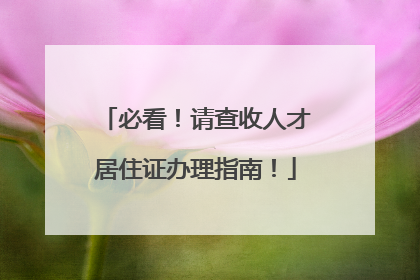 必看！请查收人才居住证办理指南！