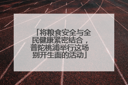 将粮食安全与全民健康紧密结合，普陀桃浦举行这场别开生面的活动