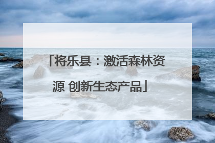 将乐县：激活森林资源 创新生态产品