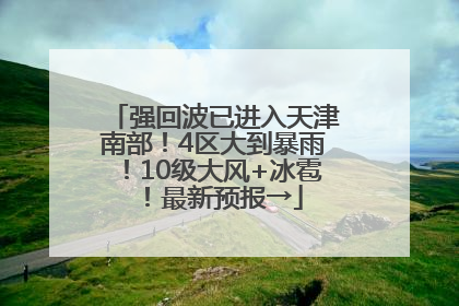 强回波已进入天津南部！4区大到暴雨！10级大风+冰雹！最新预报→