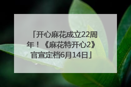 开心麻花成立22周年！《麻花特开心2》官宣定档6月14日