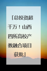 总投资超千万！山西四所高校产教融合项目获批