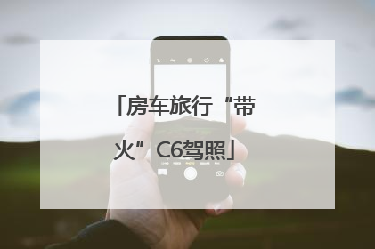 房车旅行“带火”C6驾照