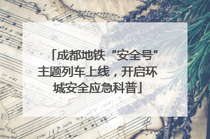 成都地铁“安全号”主题列车上线，开启环城安全应急科普