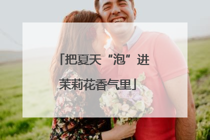 把夏天“泡”进茉莉花香气里