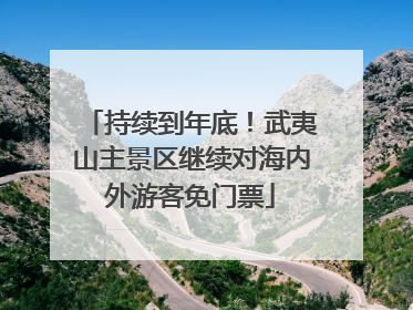 持续到年底！武夷山主景区继续对海内外游客免门票
