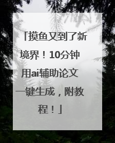 摸鱼又到了新境界！10分钟用ai辅助论文一键生成，附教程！