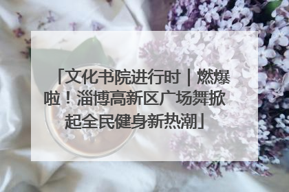 文化书院进行时｜燃爆啦！淄博高新区广场舞掀起全民健身新热潮