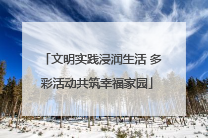 文明实践浸润生活 多彩活动共筑幸福家园