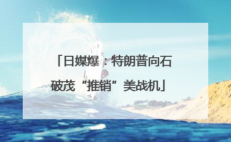 日媒爆：特朗普向石破茂“推销”美战机