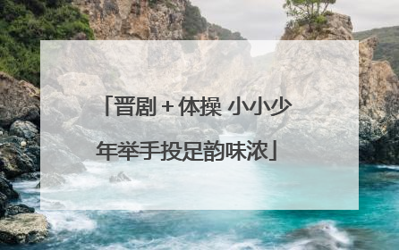 晋剧＋体操 小小少年举手投足韵味浓