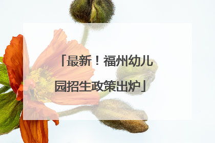 最新！福州幼儿园招生政策出炉