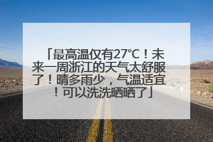 最高温仅有27℃！未来一周浙江的天气太舒服了！晴多雨少，气温适宜！可以洗洗晒晒了
