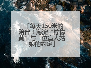 每天150米的陪伴！海淀“柠檬黄”与一位盲人姑娘的约定
