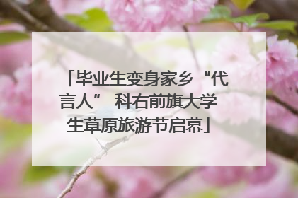 毕业生变身家乡“代言人” 科右前旗大学生草原旅游节启幕