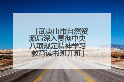 武夷山市自然资源局深入贯彻中央八项规定精神学习教育读书班开班