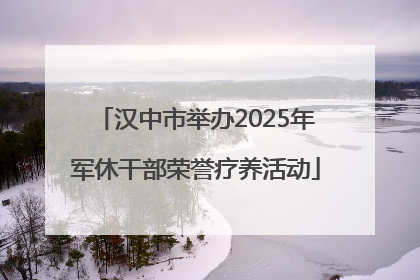 汉中市举办2025年军休干部荣誉疗养活动