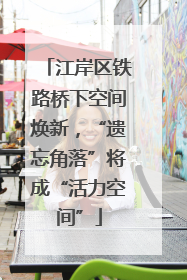 江岸区铁路桥下空间焕新，“遗忘角落”将成“活力空间”