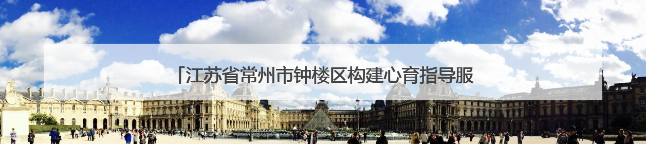 江苏省常州市钟楼区构建心育指导服务体系 让每一颗心灵找到栖息之所