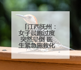 江西抚州：女子晨跑过度突然晕倒 医生紧急施救化险为夷