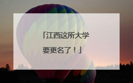 江西这所大学要更名了！