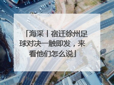 海采丨宿迁徐州足球对决一触即发，来看他们怎么说
