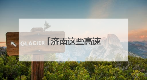 济南这些高速公路项目建设“热”战正酣