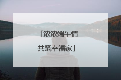 浓浓端午情 共筑幸福家