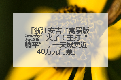 浙江安吉“窝囊版漂流”火了！主打“躺平”，一天爆卖近40万元门票
