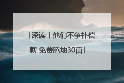 深读丨他们不争补偿款 免费腾地30亩