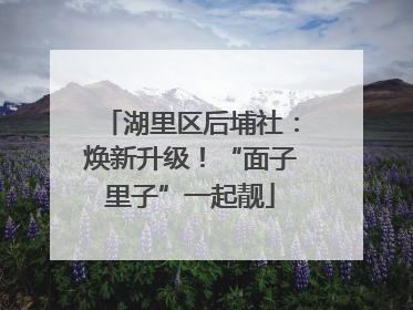 湖里区后埔社：焕新升级！“面子里子”一起靓
