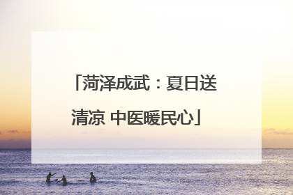 菏泽成武：夏日送清凉 中医暖民心