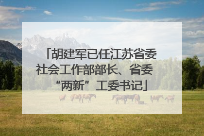 胡建军已任江苏省委社会工作部部长、省委“两新”工委书记