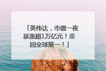 英伟达，市值一夜暴涨超1万亿元！重回全球第一！