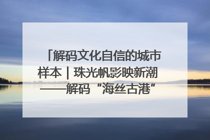 解码文化自信的城市样本｜珠光帆影映新潮——解码“海丝古港”北海的文化自信样本