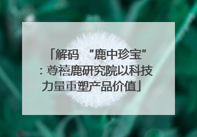 解码 “鹿中珍宝”：尊禧鹿研究院以科技力量重塑产品价值