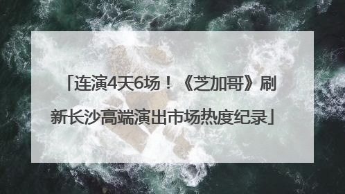 连演4天6场！《芝加哥》刷新长沙高端演出市场热度纪录