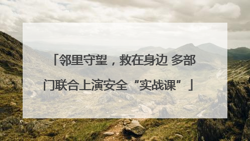 邻里守望，救在身边 多部门联合上演安全“实战课”