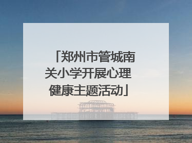 郑州市管城南关小学开展心理健康主题活动