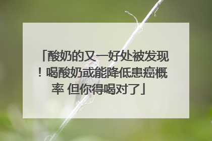 酸奶的又一好处被发现！喝酸奶或能降低患癌概率 但你得喝对了