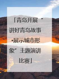 青岛开展“讲好青岛故事•展示城市形象”主题演讲比赛