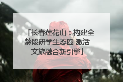 长春莲花山：构建全龄段研学生态圈 激活文旅融合新引擎