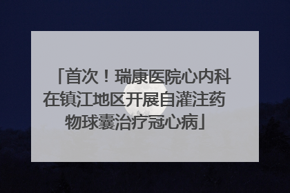 首次！瑞康医院心内科在镇江地区开展自灌注药物球囊治疗冠心病