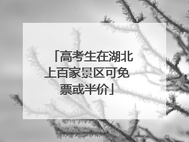 高考生在湖北上百家景区可免票或半价