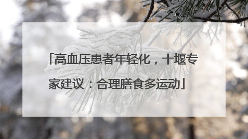 高血压患者年轻化，十堰专家建议：合理膳食多运动